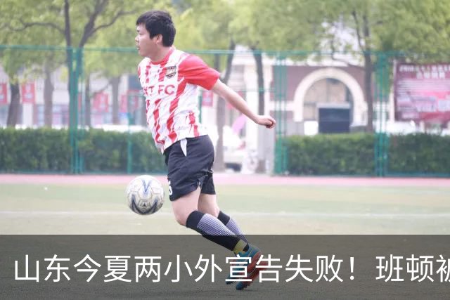 山东今夏两小外宣告失败!班顿被弃用离队倒计时,普卢默攻守全崩